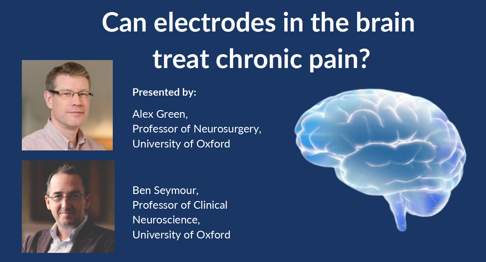 Pictures of Professors Alex Green and Ben Seymour, along with a picture of a brain and the wording 'Can electrodes in the brain treat chronic pain?'